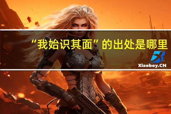 “我始识其面”的出处是哪里