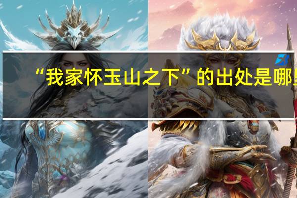 “我家怀玉山之下”的出处是哪里