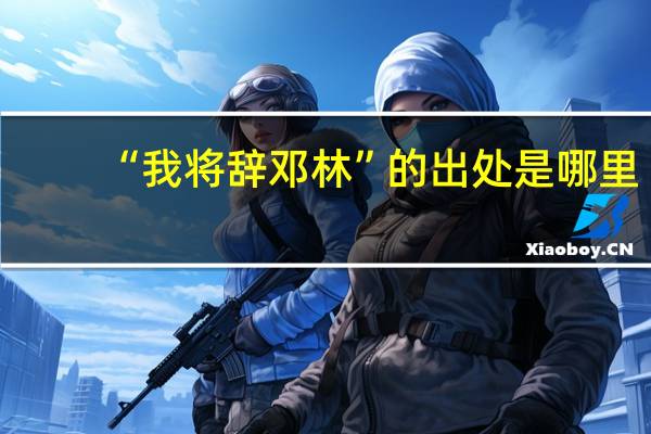 “我将辞邓林”的出处是哪里