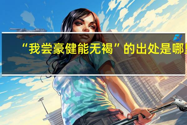 “我尝豪健能无褐”的出处是哪里