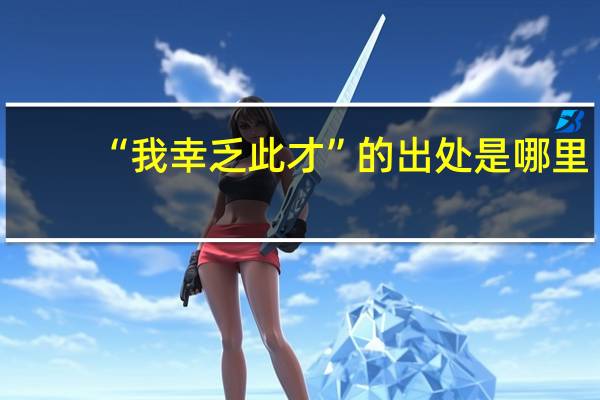 “我幸乏此才”的出处是哪里