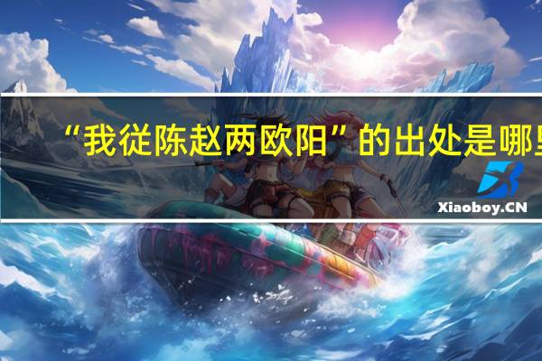 “我従陈赵两欧阳”的出处是哪里