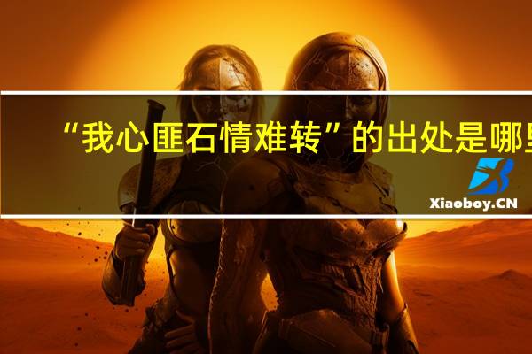 “我心匪石情难转”的出处是哪里