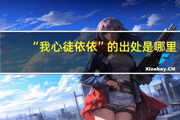 “我心徒依依”的出处是哪里