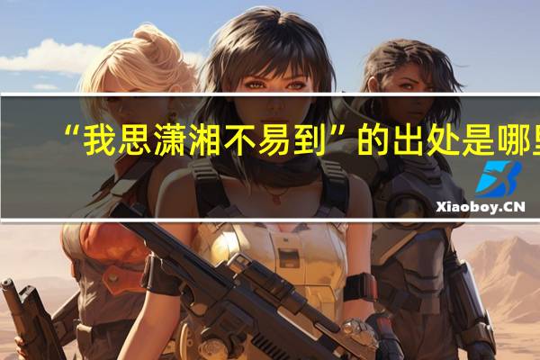 “我思潇湘不易到”的出处是哪里