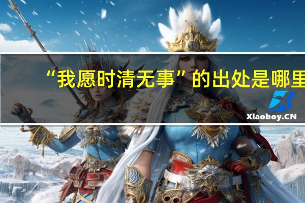 “我愿时清无事”的出处是哪里