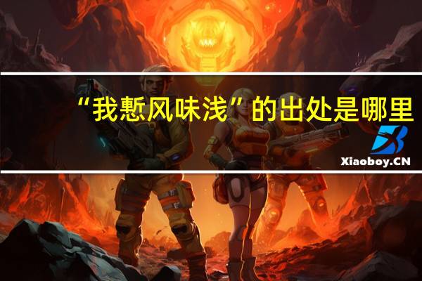 “我慙风味浅”的出处是哪里