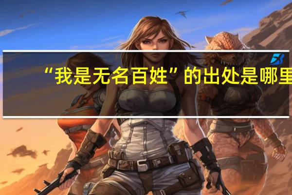 “我是无名百姓”的出处是哪里