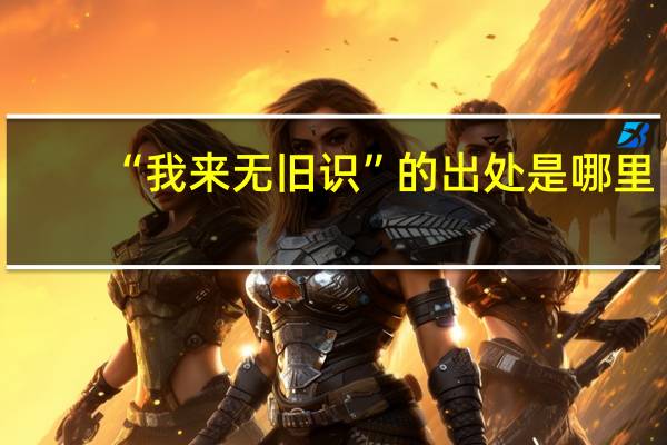 “我来无旧识”的出处是哪里