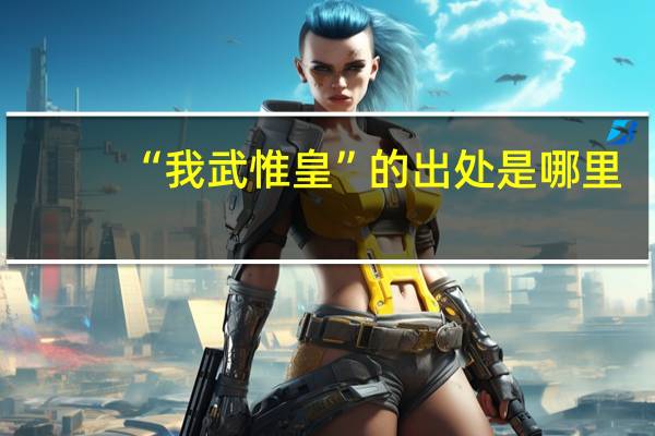 “我武惟皇”的出处是哪里