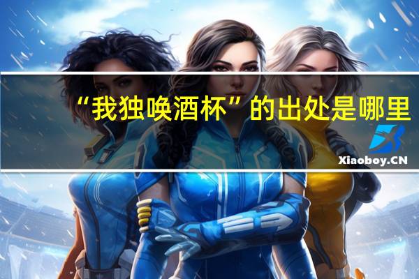 “我独唤酒杯”的出处是哪里