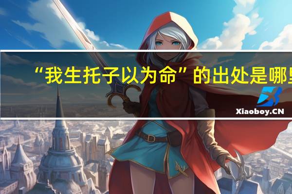 “我生托子以为命”的出处是哪里