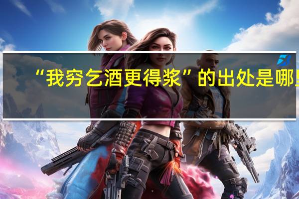 “我穷乞酒更得浆”的出处是哪里