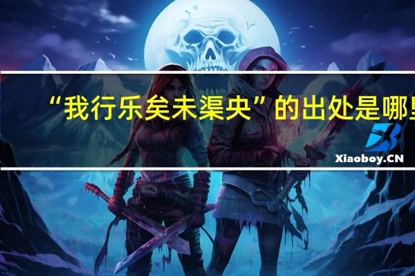 “我行乐矣未渠央”的出处是哪里