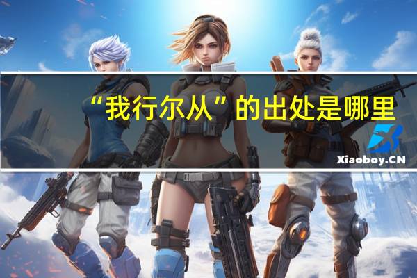 “我行尔从”的出处是哪里
