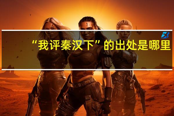 “我评秦汉下”的出处是哪里