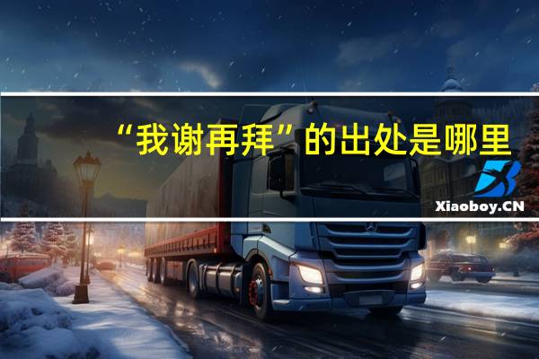 “我谢再拜”的出处是哪里