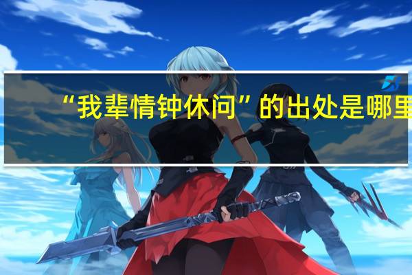“我辈情钟休问”的出处是哪里