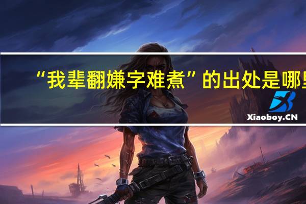 “我辈翻嫌字难煮”的出处是哪里