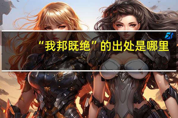 “我邦既绝”的出处是哪里