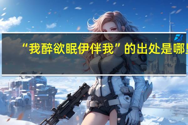 “我醉欲眠伊伴我”的出处是哪里