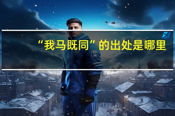 “我马既同”的出处是哪里