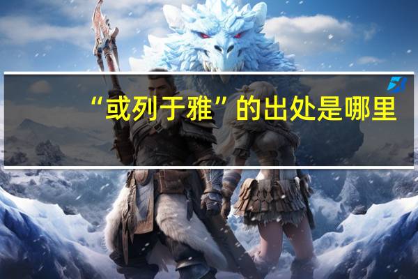 “或列于雅”的出处是哪里