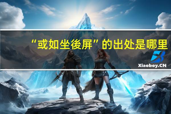 “或如坐後屏”的出处是哪里
