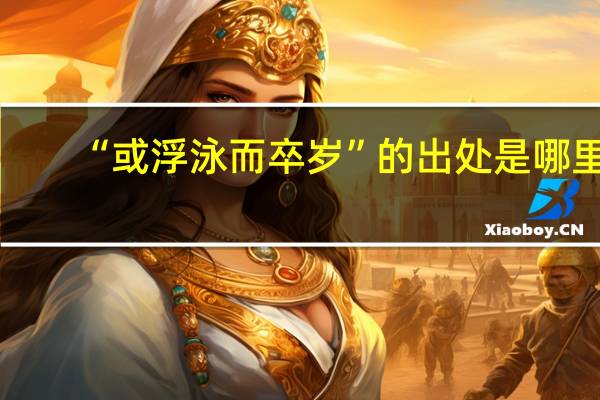 “或浮泳而卒岁”的出处是哪里