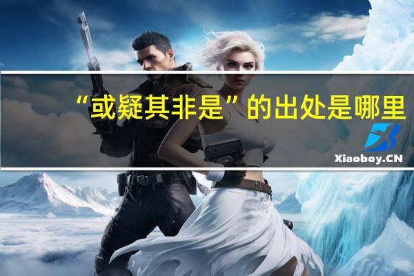 “或疑其非是”的出处是哪里