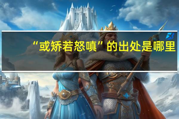 “或矫若怒嗔”的出处是哪里