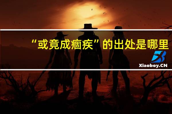 “或竟成痼疾”的出处是哪里