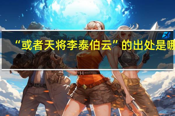 “或者天将李泰伯云”的出处是哪里