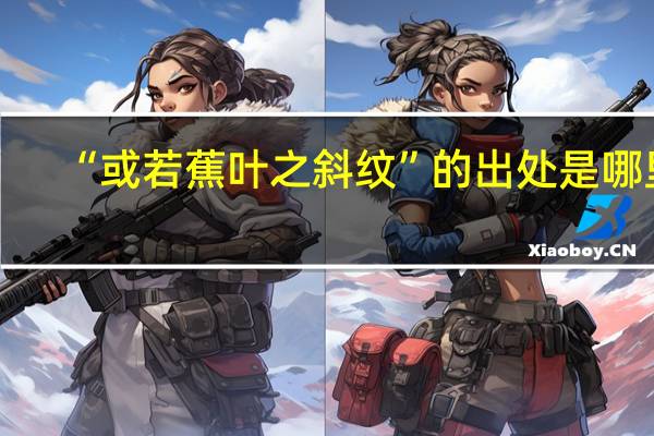 “或若蕉叶之斜纹”的出处是哪里