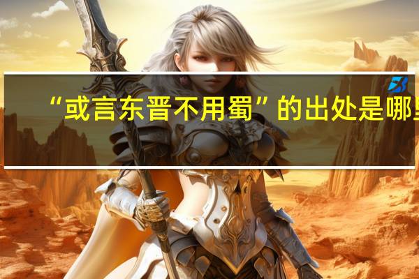 “或言东晋不用蜀”的出处是哪里