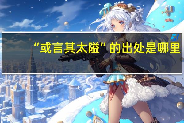 “或言其太隘”的出处是哪里