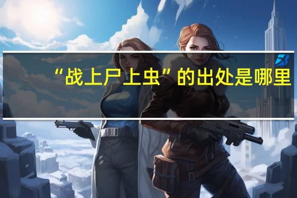“战上尸上虫”的出处是哪里