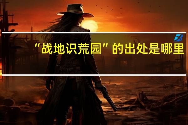 “战地识荒园”的出处是哪里