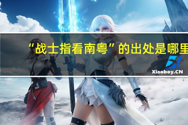 “战士指看南粤”的出处是哪里