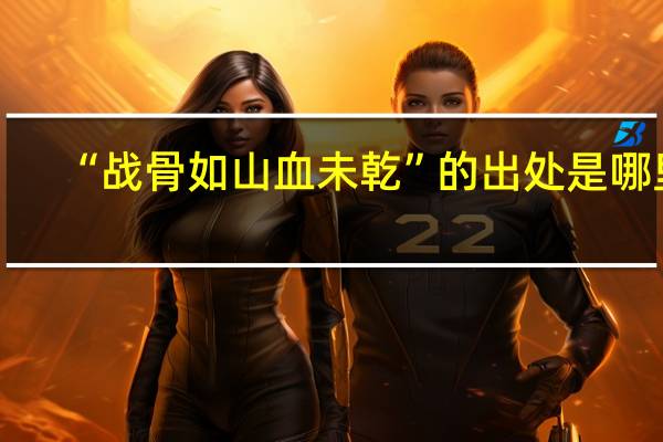 “战骨如山血未乾”的出处是哪里