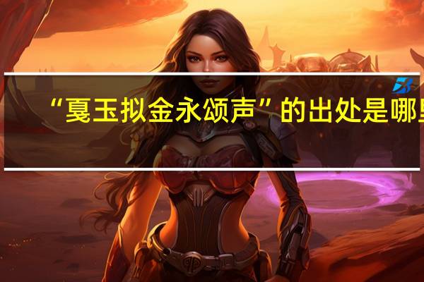 “戛玉拟金永颂声”的出处是哪里