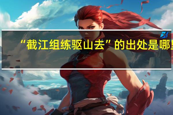 “截江组练驱山去”的出处是哪里