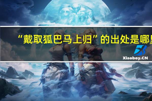 “戴取狐巴马上归”的出处是哪里