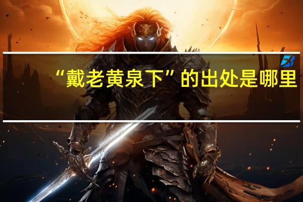 “戴老黄泉下”的出处是哪里