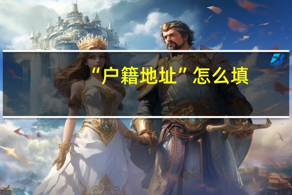 “户籍地址”怎么填