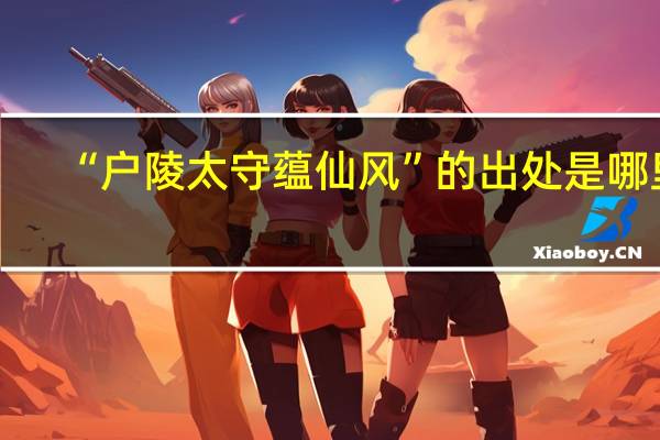 “户陵太守蕴仙风”的出处是哪里
