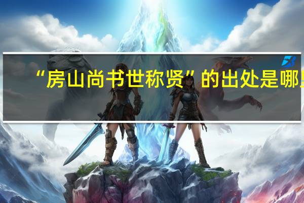 “房山尚书世称贤”的出处是哪里