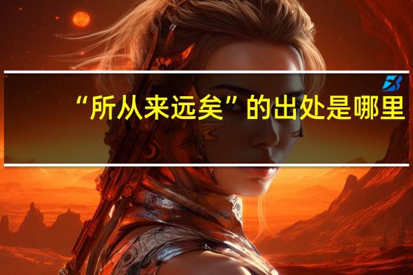 “所从来远矣”的出处是哪里