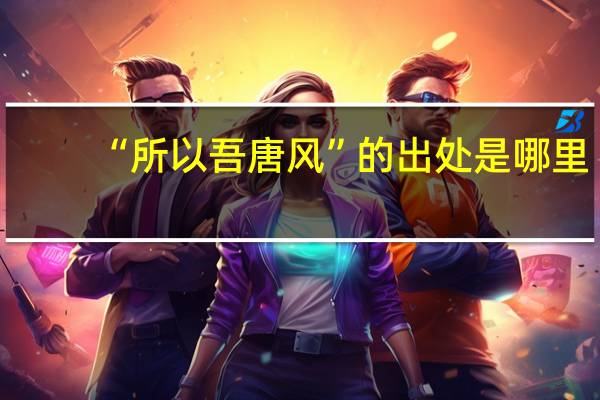 “所以吾唐风”的出处是哪里