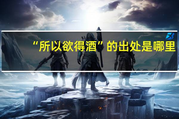 “所以欲得酒”的出处是哪里